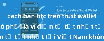 cách bán btc trên trust wallet Trust Wallet có phải là ví điện tử tốt nhất tại Việt Nam không?