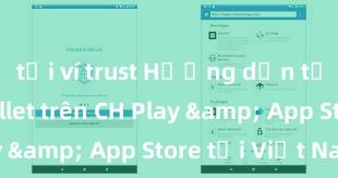 tải ví trust Hướng dẫn tải Trust Wallet trên CH Play & App Store tại Việt Nam