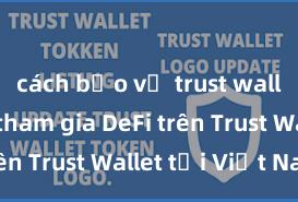 cách bảo vệ trust wallet Cách tham gia DeFi trên Trust Wallet tại Việt Nam